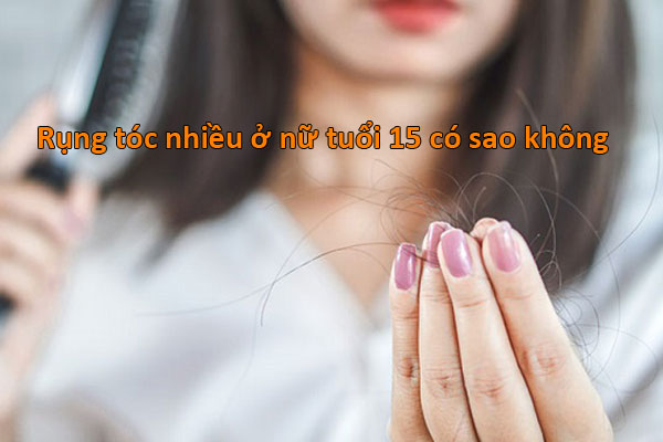 rụng tóc nhiều ở nữ tuổi 15 có sao không