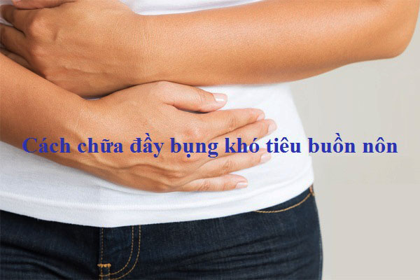 cách chữa đầy bụng khó tiêu buồn nôn