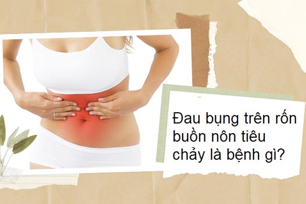đau bụng trên rốn buồn nôn tiêu chảy