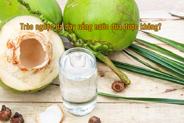 trào ngược dạ dày uống nước dừa được không