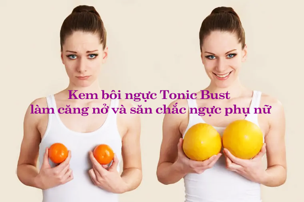 Kem bôi ngực Tonic Bust làm căng nở và săn chắc ngực phụ nữ